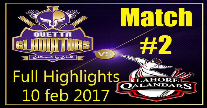 Lahore Qalandars vs Quetta Gladiators Highlights Feb 10, 2017 – PSL 2nd Match